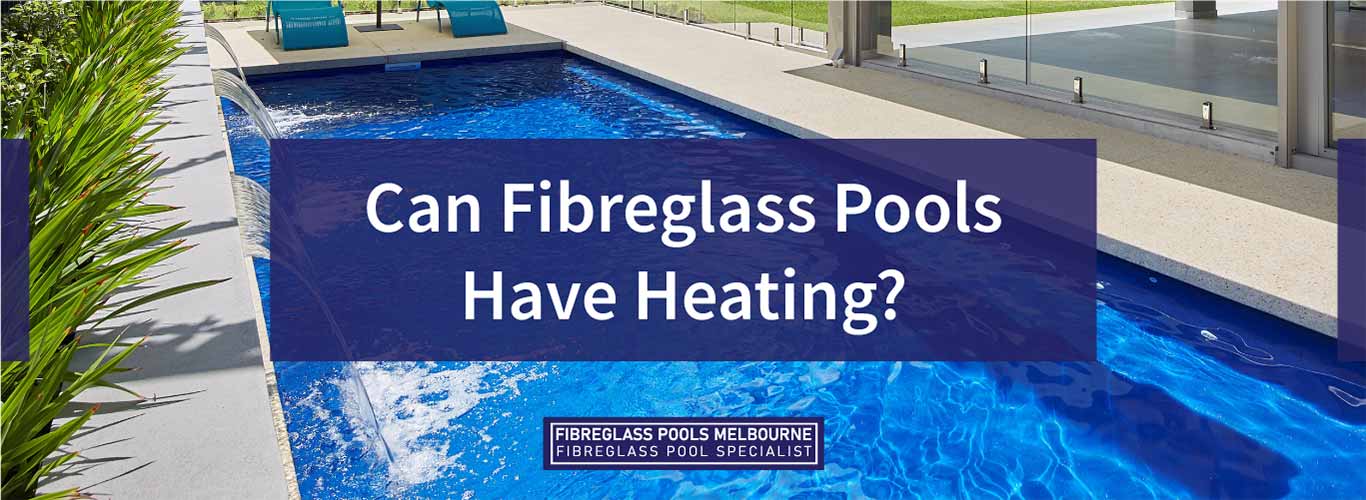 can-fibreglass-pools-have-heating-landscape