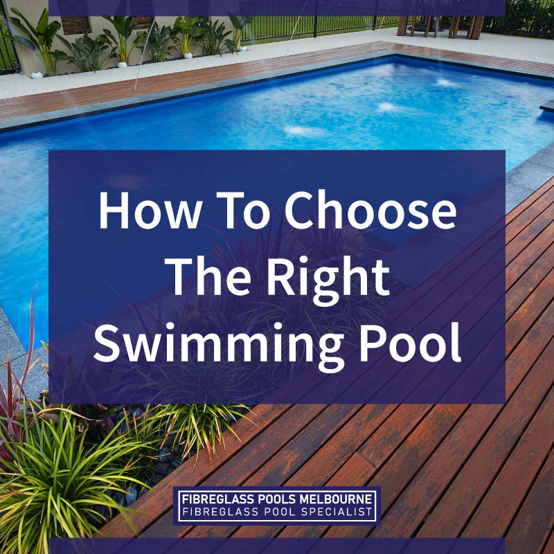 How To Choose The Right Swimming Pool - Melbourne Fibreglass Pools