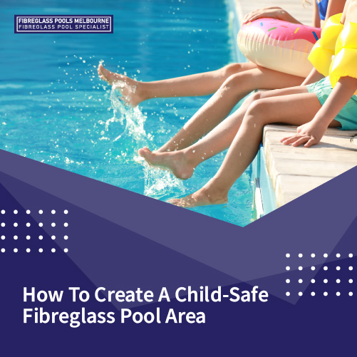 how-to-create-a-child-safe-fibreglass-pool-area-featuredimage