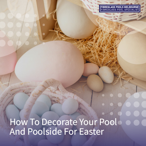 how-to-decorate-your-pool-and-poolside-for-easter-featuredimage