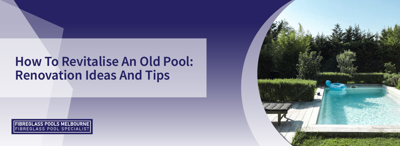 how-to-revitalise-an-old-pool-renovation-ideas-and-tips-banner