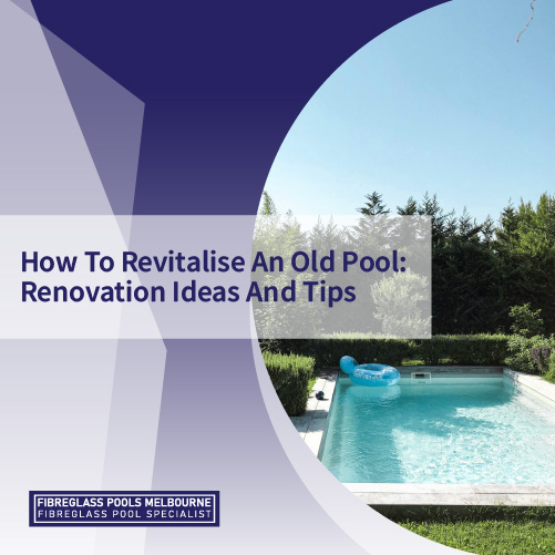 how-to-revitalise-an-old-pool-renovation-ideas-and-tips-featuredimage