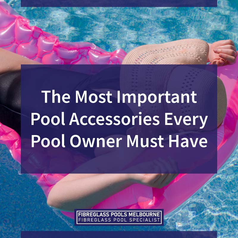 The Most Important Pool Accessories Every Pool Owner Must Have