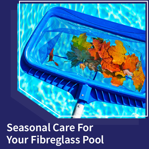 seasonal-care-for-your-fibreglass-pool-featuredimageupdate