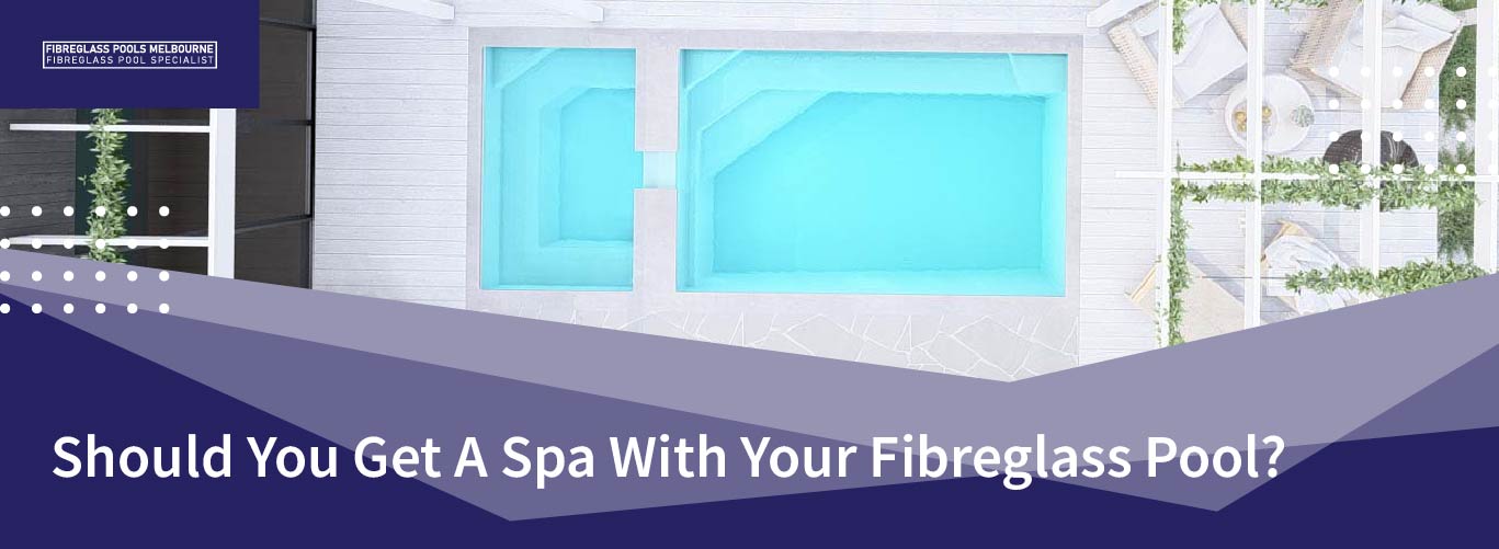 should-you-get-a-spa-with-your-fibreglass-pool-banner