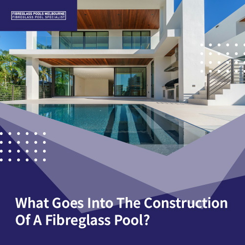 what-goes-into-the-construction-of-a-fibreglass-pool-featuredimage
