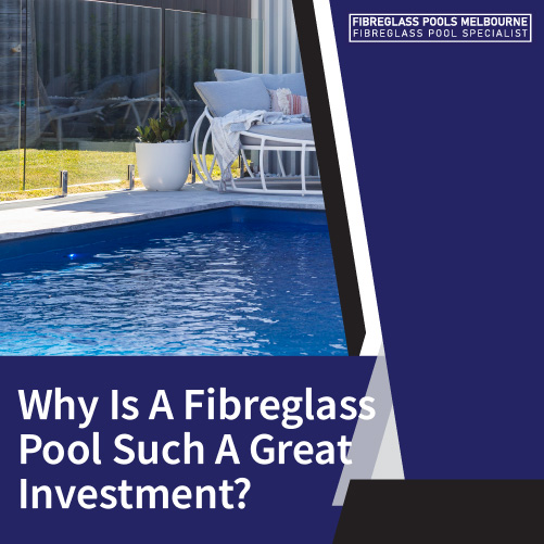 why-is-a-fibreglass-pool-such-a-great-investment-featuredimage