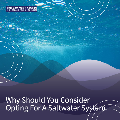 why-should-you-consider-opting-for-a- saltwater-system-featuredimage