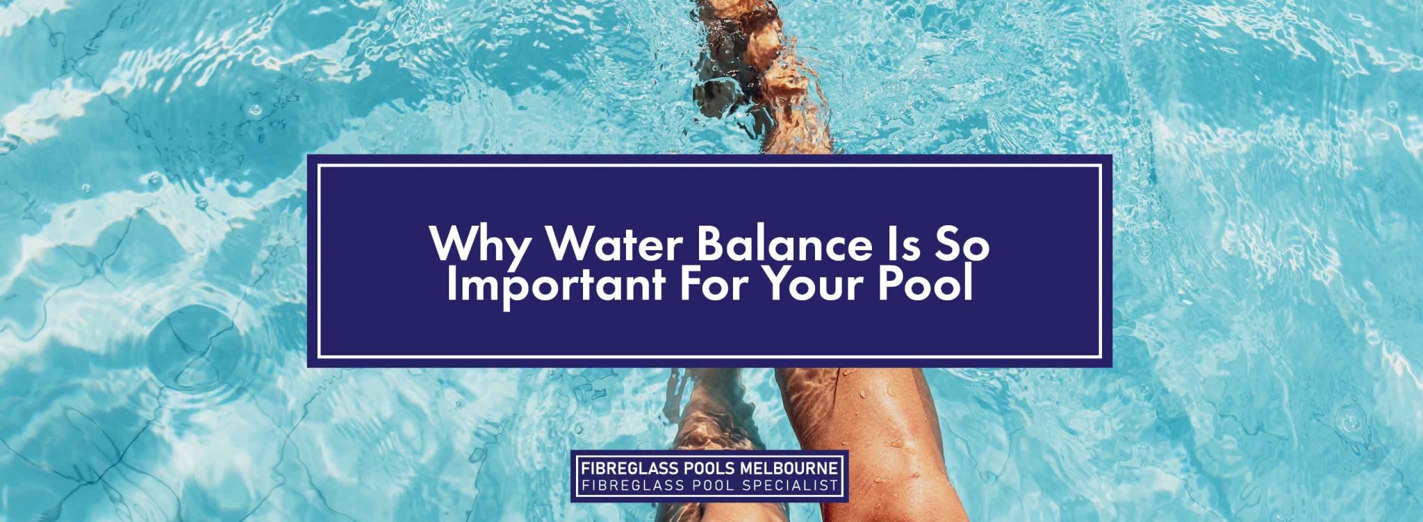 Why Water Balance Is So Important For Your Pool Melbourne Fibreglass